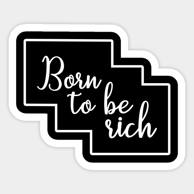 Born to be rich / wealthy inspirational design Sticker by ownedandloved